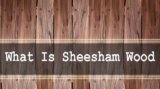 What Is Sheesham Wood And What Makes It Different?