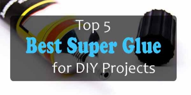 Top 5 Best Super Glue for DIY Projects