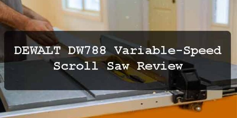 DEWALT DW788 Variable-Speed Scroll Saw Review