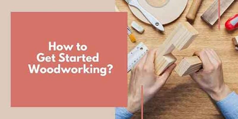 How to Get Started In Woodworking?