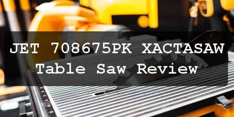 JET 708675PK XACTASAW Table Saw Review